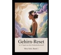 Gehirn-Reset - in 21 Tagen raus aus dem Gedankenkarussell: Der praktische Selbsthilfe-Plan für mentale Klarheit, emotionale Ruhe und innere Freiheit (Die stille Kraft)