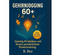 Gehirnjogging ab 60+: Das 30-Tage-Programm - Einfache Übungen für Senioren, um geistig fit, klar und leistungsfähig zu bleiben