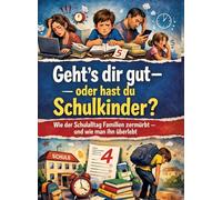 Geht's dir gut - oder hast du Schulkinder?: Wie der Schulalltag Familien zermürbt - und wie man ihn überlebt