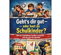 Geht's dir gut - oder hast du Schulkinder?: Wie der Schulalltag Familien zermürbt - und wie man ihn überlebt