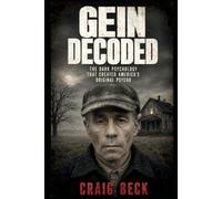 Gein Decoded: The Dark Psychology That Created America's Original Psycho (DECODED by Craig Beck)