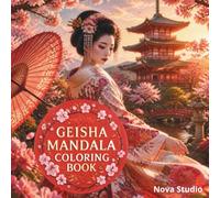 Geisha Mandala Coloring Book: Japanese-Inspired Mandalas, Kimonos, Cherry Blossoms & Serene Scenes for Mindful Coloring