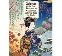 Geishas of the Four Seasons - A Luxurious Coloring Book for Adults: Japanese Art/Stress Relief/Mindfulness/Geisha/Four seasons