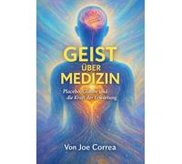 Geist über Medizin: Placebo, Glaube und die Kraft der Erwartung: 8 (Neuroplastizität Und Erholung)