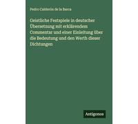 Geistliche Festspiele in deutscher Übersetzung mit erklärendem Commentar und einer Einleitung über die Bedeutung und den Werth dieser Dichtungen
