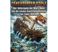 Gekenterter Stolz: Der Untergang der Mary Rose und die fatalen Konstruktionsfehler der Tudor-Marine