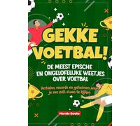 Gekke Voetbal! De Meest Epische en Ongelofelijke Weetjes over Voetbal: Verhalen, records en geheimen waar je van zult staan te kijken