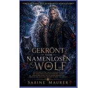 Gekrönt vom namenlosen Wolf: Eine epische Gothic-Gestaltwandler-Romanze mit einer rebellischen Historikerin, einem königlichen Alpha und uralten ... (Buch 3) (Das Erbe des Schwarzglaswolfs)