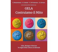 Gela Costruiamo il Mito: Gela, Akragas e Siracusa le origini della cultura occidentale