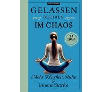 Gelassen bleiben im Chaos - Mehr Klarheit, Ruhe & innere Stärke