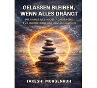 Gelassen bleiben, wenn alles drängt: Die Kunst des Nicht-Reagierens für innere Ruhe und mentale Klarheit