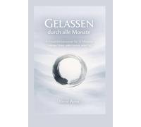 Gelassen durch alle Monate: 12 Monate, weniger Stress, mehr Klarheit, jeden Tag