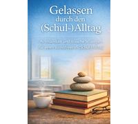 Gelassen durch den (Schul-)Alltag: Achtsamkeit und stoische Strategien für einen stressfreieren (Schul-)Alltag