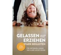 Gelassen erziehen, stark begleiten - Die 7 Zauberformeln für Vertrauen, Humor und klare Orientierung