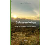 Gelassen Leben: Wege zu einem ruhigen und bewussten Lebensstil (Wege zu Ruhe und Gelassenheit)