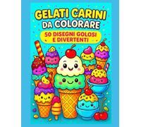Gelati Carini da Colorare - 50 Disegni Golosi e Divertenti: Un libro da colorare pieno di gelati e dolci simpatici - Ideale per bambini e adulti, con ... per proteggere ed incorniciare i disegni
