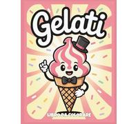Gelati Libro da Colorare: 50 pagine deliziose con coni, coppe gelato e dolci freddi per bambini dai 4 agli 8 anni