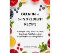 Gelatin + 3-Ingredient Recipe: A Simple Daily Ritual to Curb Cravings, Feel Fuller, and Support Natural Weight Loss