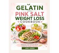 Gelatin and Pink Salt Weight Loss Cookbook: Delicious and Natural Meals Guide for Simple Nutrition