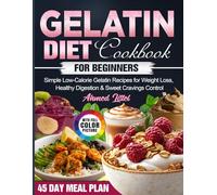 Gelatin Diet Cookbook For Beginners: Simple Low-Calorie Gelatin Recipes for Weight Loss, Healthy Digestion & Sweet Cravings Control