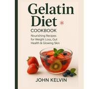 Gelatin Diet Cookbook: Nourishing Recipes for Weight Loss, Gut Health & Glowing Skin
