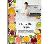 Gelatin Diet Recipes: 40+ Delicious Gelatin-Based Recipes and a 4-Week Meal Plan to Support Weight Loss, Control Cravings, and Promote Healthy Living