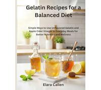 Gelatin Recipes for a Balanced Diet: Simple Ways to Use Unflavored Gelatin and Apple Cider Vinegar in Everyday Meals for Better Nutrition and Wellness
