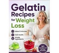 Gelatin Recipes for Weight Loss: Delicious High-Protein, Low-Calorie Recipes to Support Healthy Weight Management and a Balanced Lifestyle