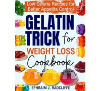 GELATIN TRICK FOR WEIGHT LOSS COOKBOOK: Low Calorie Recipes for Better Appetite Control