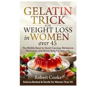 GELATIN TRICK FOR WEIGHT LOSS in WOMEN over 45: The Midlife Reset to Quiet Cravings, Rebalance Hormones, and Shrink Belly Fat Naturally Science-Backed & Gentle for Women Over 45