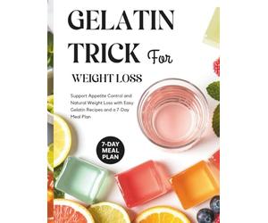 Gelatin Trick for Weight Loss: Support Appetite Control and Natural Weight Loss with Easy Gelatin Recipes and a 7-Day Meal Plan: 1 (The Gelatin Weight Loss Method)