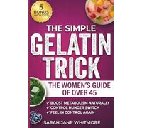 Gelatin Trick for Weight Loss The Women's Guide Over 45: How to Use the Gelatin Diet to Balance Hormones and Burn Stubborn Fat During Menopause. A Simple Step-by-Step Meal Plan.