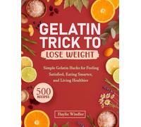 GELATIN TRICK TO LOSE WEIGHT: Simple Gelatin Hacks for Feeling Satisfied, Eating Smarter, and Living Healthier