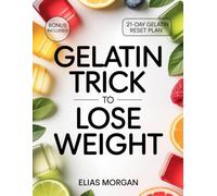 Gelatin Trick to Lose Weight: The 21-Day Gelatin Reset to Crush Cravings, Control Hunger, and Lose Weight Without Dieting.
