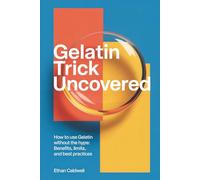 Gelatin Trick Uncovered: How to Use Gelatin Without the Hype: Benefits, Limits, and Best Practices (Biohacking Uncovered)