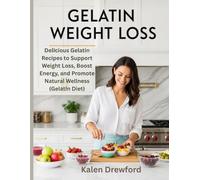 Gelatin Weight Loss: Delicious Gelatin Recipes to Support Weight Loss, Boost Energy, and Promote Natural Wellness (Gelatin Diet)