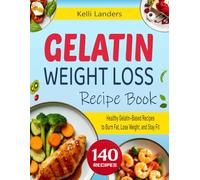 Gelatin Weight Loss Recipe Book: Healthy Gelatin-Based Recipes to Burn Fat, Lose Weight, and Stay Fit