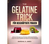 GELATINE-TRICK FÜR BESCHÄFTIGTE FRAUEN: Befreien Sie sich von nächtlichen Heißhungerattacken, reduzieren Sie Blähungen und Gewinnen Sie die Kontrolle ... einem Stoffwechsel-Reset für die Wechseljahre