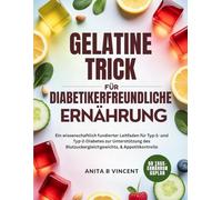 GELATINE-TRICK FÜR DIABETIKERFREUNDLICHE ERNÄHRUNG: Ein wissenschaftlich fundierter Leitfaden für Typ-1- und Typ-2-Diabetes zur Unterstützung des Blutzuckergleichgewichts, & Appetitkontrolle