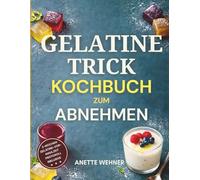 Gelatine Trick Kochbuch zum Abnehmen: Ein 21-Tage Gelatine Vor Mahlzeit Protokoll, um Heißhunger zu reduzieren, den Appetit zu stabilisieren, ... unterstützen und Entzündungen zu beruhigen.