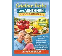 Gelatine-Tricks zum Abnehmen für Senioren über 50: Ein einfaches tägliches Ritual zur Appetitkontrolle, Reduzierung von Heißhungerattacken und ... gesunden Stoffwechsels ohne strenge Diät