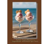 Gelato Vegan: Ricette e Ingredienti Alternativi per Tutti. (Esercizi per il Fitness a Casa e all' Aperto.)
