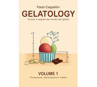 Gelatology. Trucchi e segreti del mondo del gelato. Con Prodotti vari. Produzione, attrezzature e ricette (Vol. 1)