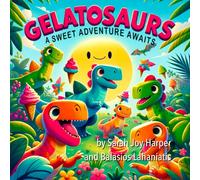 Gelatosaurs: A Sweet Adventure Awaits: A Heartwarming Dinosaur Adventure About Friendship, Courage, and Ice Cream
