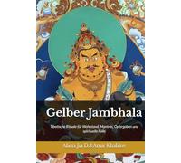 Gelber Jambhala: Tibetische Rituale für Wohlstand, Mantras, Opfergaben und spirituelle Fülle (Lehren und Praktiken des Buddhismus)