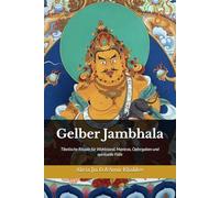 Gelber Jambhala: Tibetische Rituale für Wohlstand, Mantras, Opfergaben und spirituelle Fülle (Lehren und Praktiken des Buddhismus)