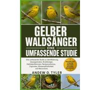 GELBER WALDSÄNGER: Eine umfassende Studie zu Identifizierung, Gesangsstruktur, Brutökologie, Habitatpräferenzen, Nestparasitismus, Zugrouten, Klimaempfindlichkeit und Naturschutz