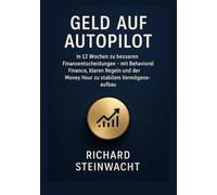 Geld auf Autopilot: In 12 Wochen zu besseren Finanzentscheidungen, mit Behavioral Finance, klaren Regeln und der Money Hour zu stabilem Vermögensaufbau