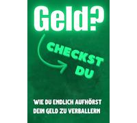 Geld? Checkst du!: Wie du endlich aufhörst Dein Geld zu verballern