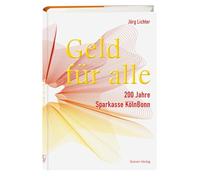 Geld für alle. 200 Jahre Sparkasse KölnBonn: Unternehmensgeschichte einer prägenden Institution des rheinländischen Bankwesens. Wissenschaftlich fundierte Jubiläumsschrift